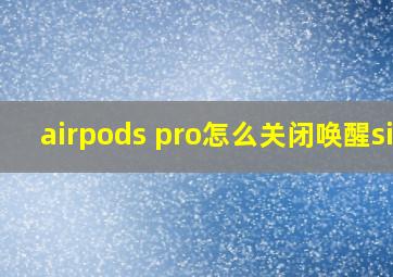 airpods pro怎么关闭唤醒sir